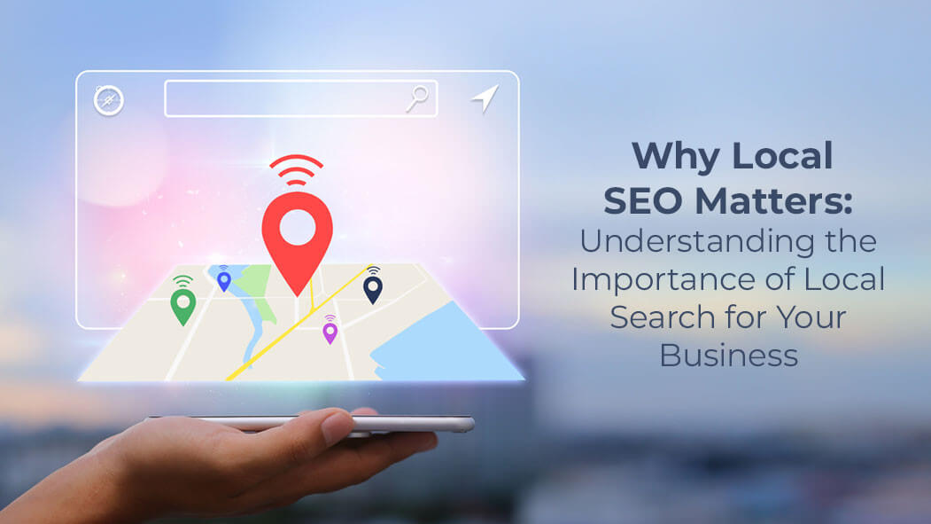 The Significance of Local SEO: Grasping the Importance of Local Search for Your Business